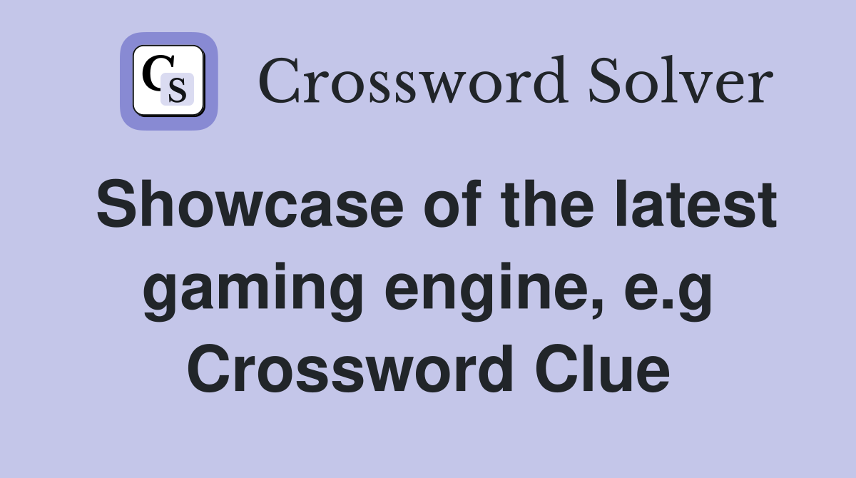 Showcase of the latest gaming engine, e.g. Crossword Clue Answers